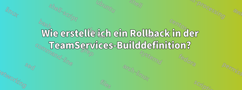 Wie erstelle ich ein Rollback in der TeamServices-Builddefinition?
