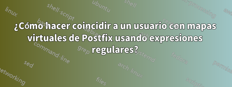 ¿Cómo hacer coincidir a un usuario con mapas virtuales de Postfix usando expresiones regulares?