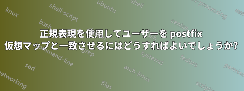 正規表現を使用してユーザーを postfix 仮想マップと一致させるにはどうすればよいでしょうか?