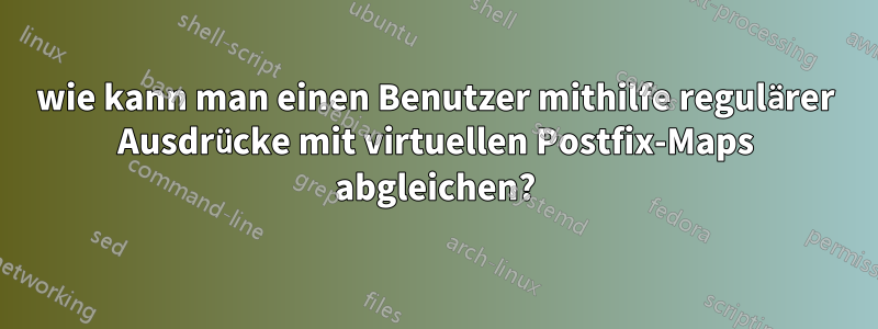 wie kann man einen Benutzer mithilfe regulärer Ausdrücke mit virtuellen Postfix-Maps abgleichen?