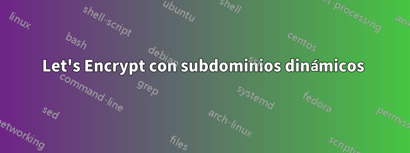 Let's Encrypt con subdominios dinámicos