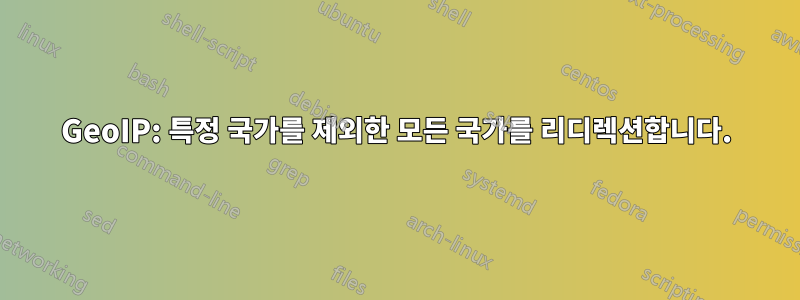 GeoIP: 특정 국가를 제외한 모든 국가를 리디렉션합니다.