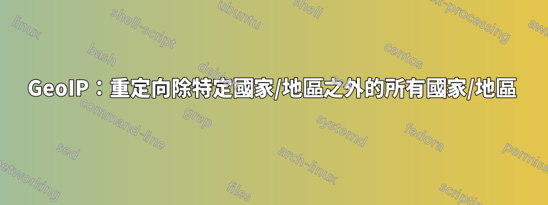 GeoIP：重定向除特定國家/地區之外的所有國家/地區