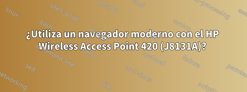 ¿Utiliza un navegador moderno con el HP Wireless Access Point 420 (J8131A)?