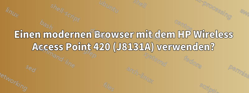 Einen modernen Browser mit dem HP Wireless Access Point 420 (J8131A) verwenden?