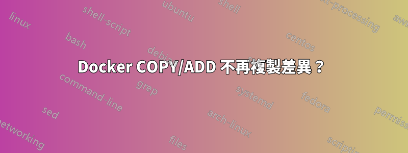 Docker COPY/ADD 不再複製差異？