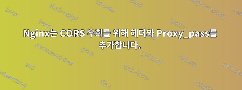 Nginx는 CORS 우회를 위해 헤더와 Proxy_pass를 추가합니다.