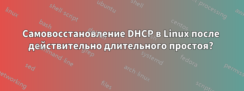 Самовосстановление DHCP в Linux после действительно длительного простоя?