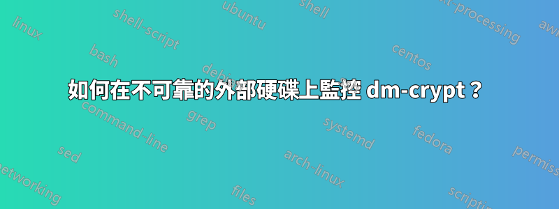 如何在不可靠的外部硬碟上監控 dm-crypt？