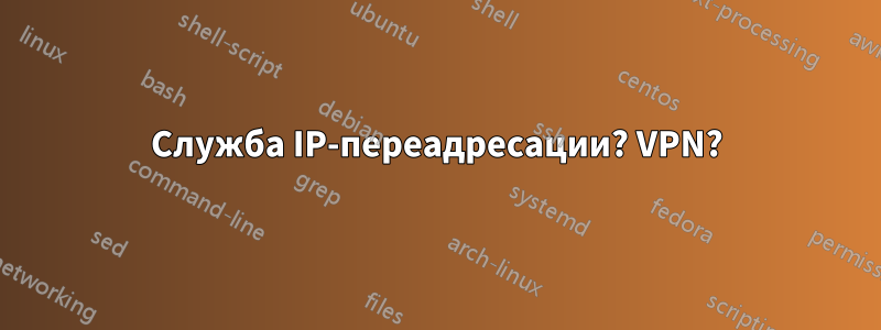 Служба IP-переадресации? VPN?
