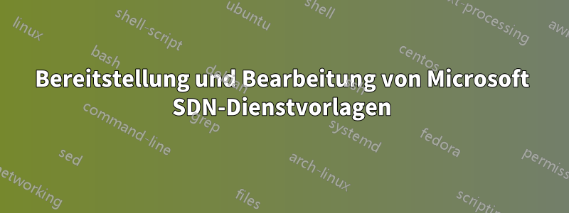 Bereitstellung und Bearbeitung von Microsoft SDN-Dienstvorlagen