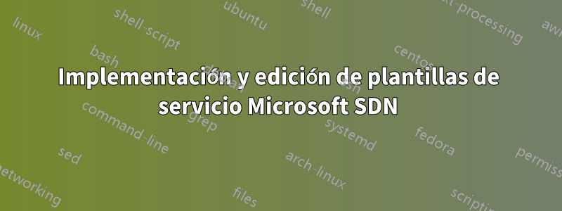 Implementación y edición de plantillas de servicio Microsoft SDN