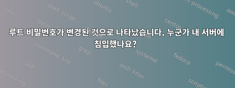 루트 비밀번호가 변경된 것으로 나타났습니다. 누군가 내 서버에 침입했나요? 