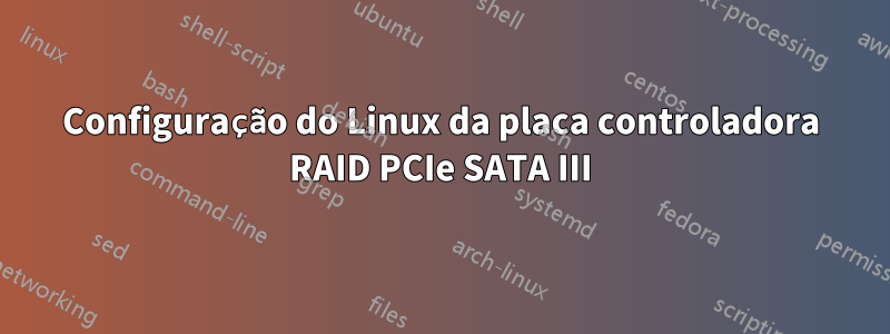 Configuração do Linux da placa controladora RAID PCIe SATA III