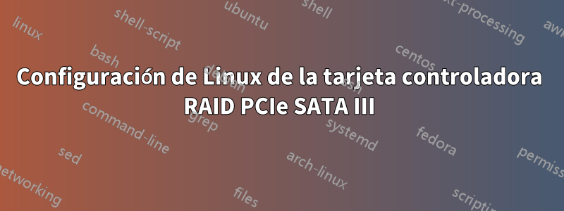 Configuración de Linux de la tarjeta controladora RAID PCIe SATA III