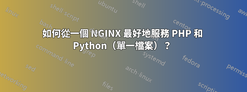 如何從一個 NGINX 最好地服務 PHP 和 Python(單一檔案)?