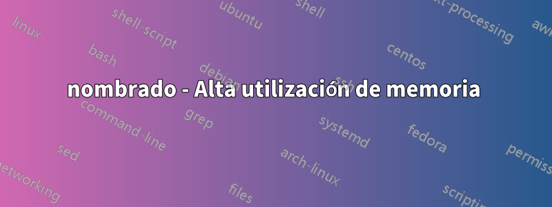 nombrado - Alta utilización de memoria