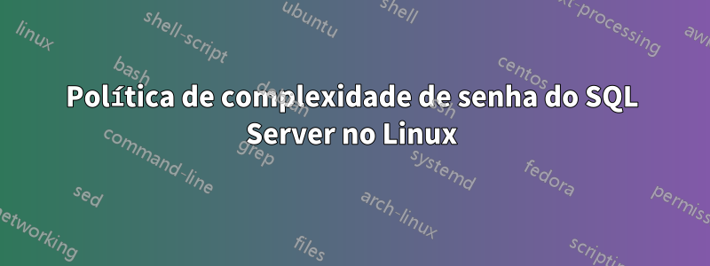 Política de complexidade de senha do SQL Server no Linux