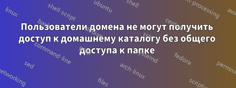 Пользователи домена не могут получить доступ к домашнему каталогу без общего доступа к папке