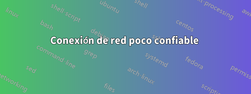 Conexión de red poco confiable