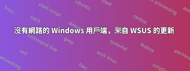 沒有網路的 Windows 用戶端，來自 WSUS 的更新