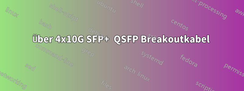 Über 4x10G SFP+  QSFP Breakoutkabel