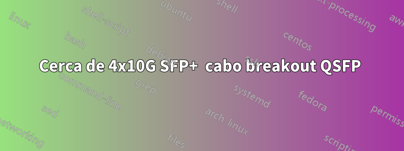 Cerca de 4x10G SFP+  cabo breakout QSFP