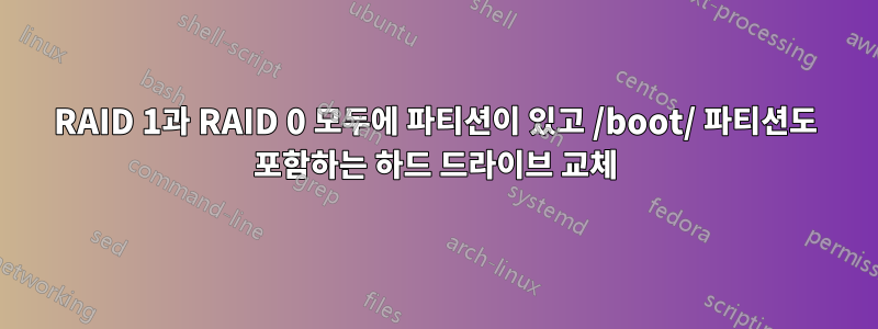 RAID 1과 RAID 0 모두에 파티션이 있고 /boot/ 파티션도 포함하는 하드 드라이브 교체