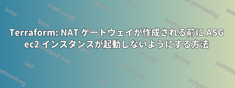 Terraform: NAT ゲートウェイが作成される前に ASG ec2 インスタンスが起動しないようにする方法