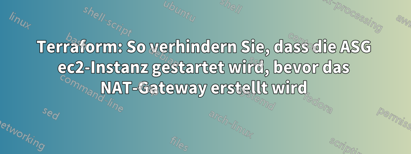 Terraform: So verhindern Sie, dass die ASG ec2-Instanz gestartet wird, bevor das NAT-Gateway erstellt wird