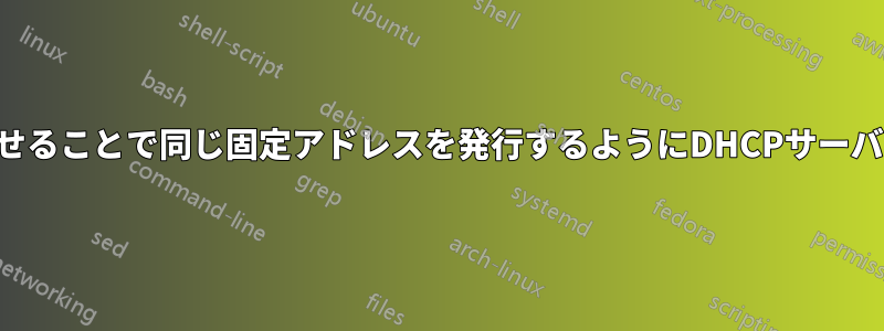 検出メッセージのクライアント識別子と一致させることで同じ固定アドレスを発行するようにDHCPサーバーを構成するにはどうすればよいでしょうか。