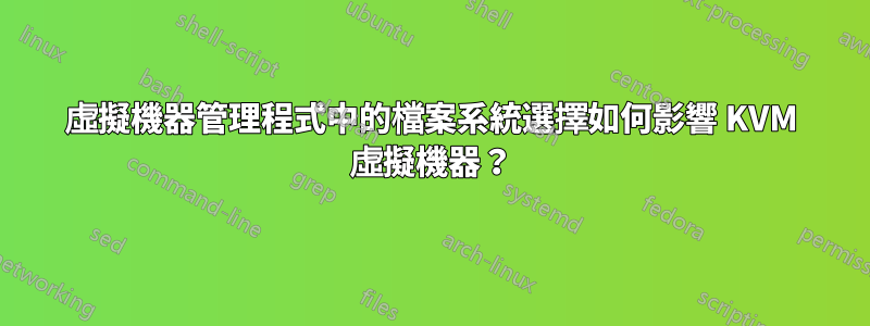 虛擬機器管理程式中的檔案系統選擇如何影響 KVM 虛擬機器？