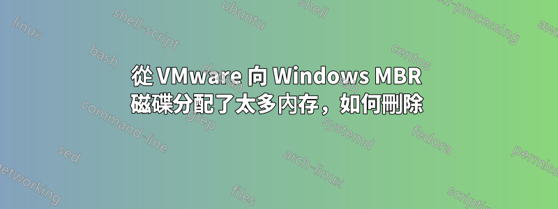 從 VMware 向 Windows MBR 磁碟分配了太多內存，如何刪除