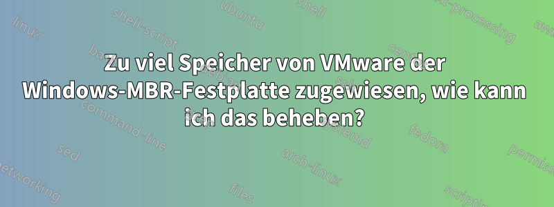 Zu viel Speicher von VMware der Windows-MBR-Festplatte zugewiesen, wie kann ich das beheben?