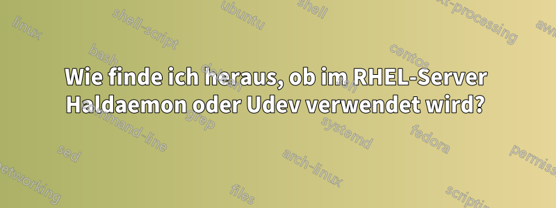 Wie finde ich heraus, ob im RHEL-Server Haldaemon oder Udev verwendet wird?