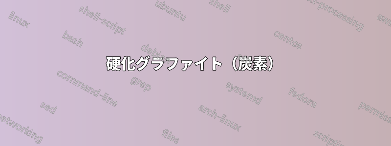 硬化グラファイト（炭素）