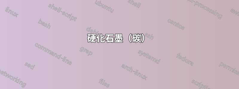 硬化石墨（碳）