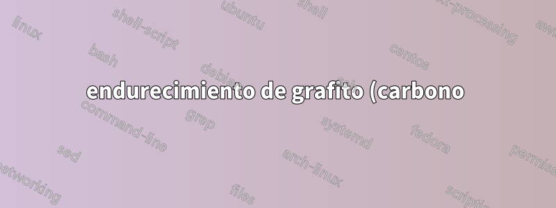 endurecimiento de grafito (carbono)