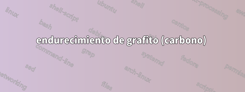 endurecimiento de grafito (carbono)