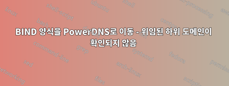 BIND 양식을 PowerDNS로 이동 - 위임된 하위 도메인이 확인되지 않음