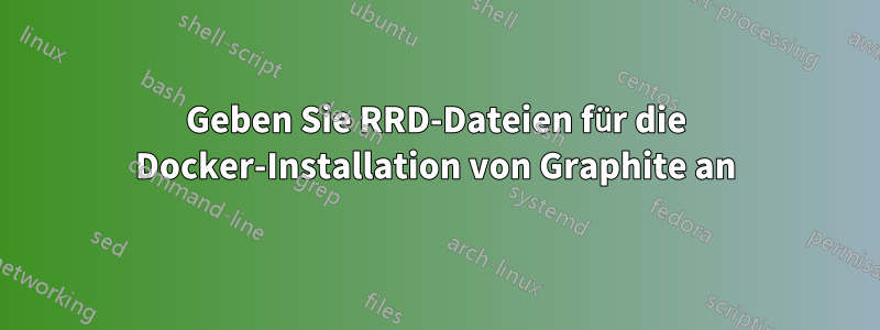 Geben Sie RRD-Dateien für die Docker-Installation von Graphite an