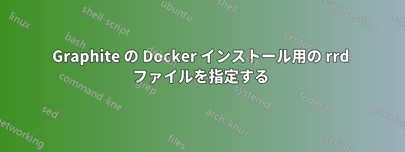Graphite の Docker インストール用の rrd ファイルを指定する