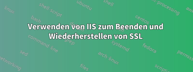 Verwenden von IIS zum Beenden und Wiederherstellen von SSL