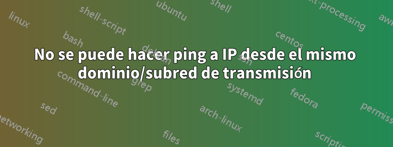 No se puede hacer ping a IP desde el mismo dominio/subred de transmisión