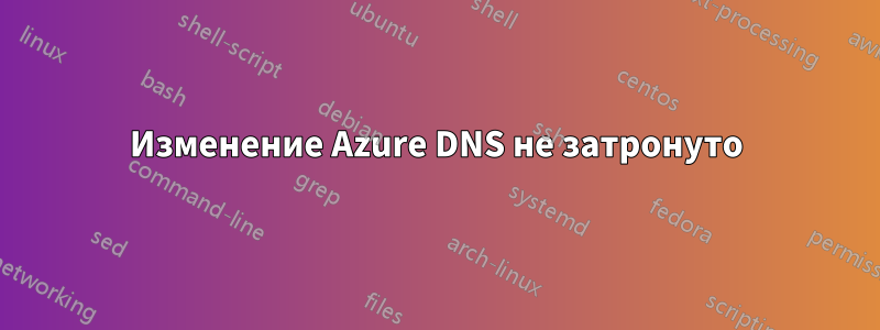 Изменение Azure DNS не затронуто