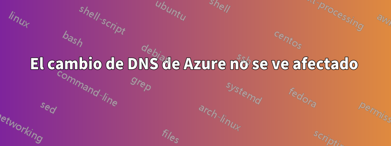 El cambio de DNS de Azure no se ve afectado