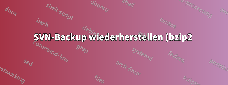 SVN-Backup wiederherstellen (bzip2)
