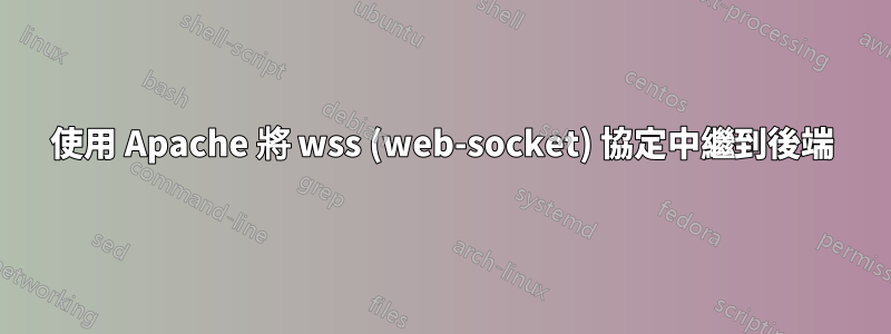 使用 Apache 將 wss (web-socket) 協定中繼到後端