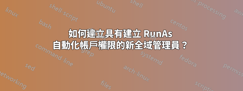 如何建立具有建立 RunAs 自動化帳戶權限的新全域管理員？