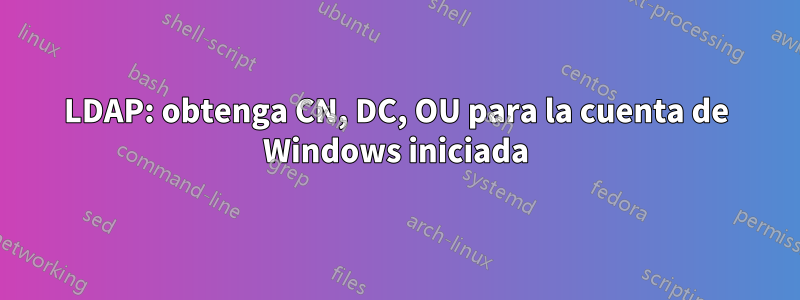 LDAP: obtenga CN, DC, OU para la cuenta de Windows iniciada